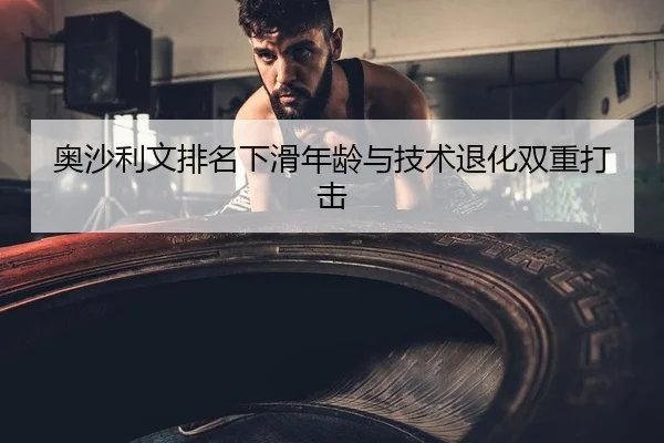 奥沙利文排名下滑年龄与技术退化双重打击